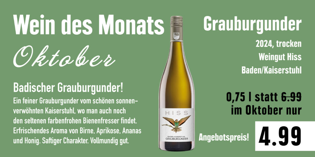 Werbung für den Wein des Monats Oktober, einen Grauburgunder aus Baden/Kaiserstuhl vom Weingut Hiss, der 0,75 l Flasche für 4,99 Euro. Der Wein bietet ein Aroma von Birne, Aprikose, Ananas und Honig.